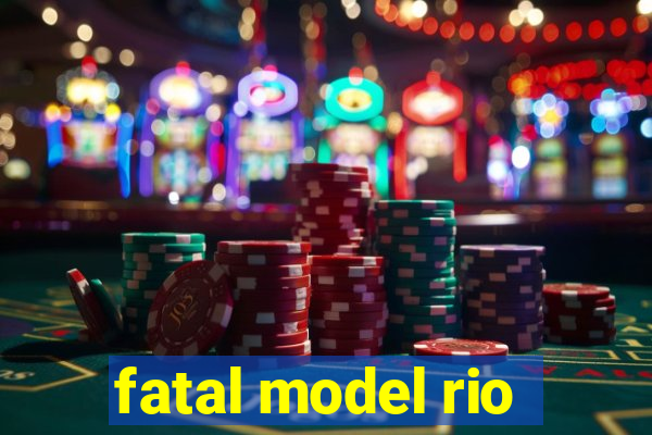 fatal model rio